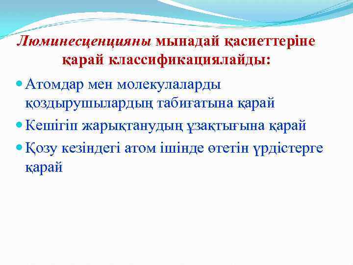 Люминесценцияны мынадай қасиеттеріне қарай классификациялайды: Атомдар мен молекулаларды қоздырушылардың табиғатына қарай Кешігіп жарықтанудың ұзақтығына
