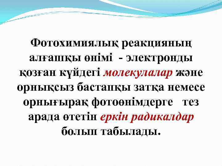 Фотохимиялық реакцияның алғашқы өнімі - электронды қозған күйдегі молекулалар және орнықсыз бастапқы затқа немесе