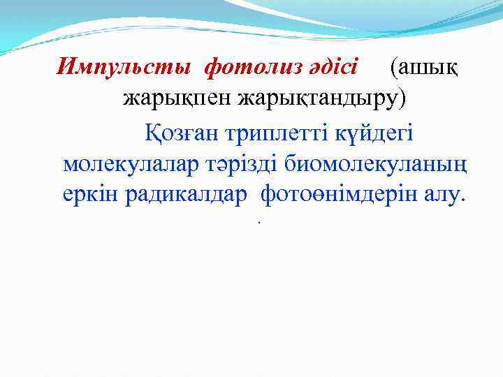 Импульсты фотолиз әдісі (ашық жарықпен жарықтандыру) Қозған триплетті күйдегі молекулалар тәрізді биомолекуланың еркін радикалдар