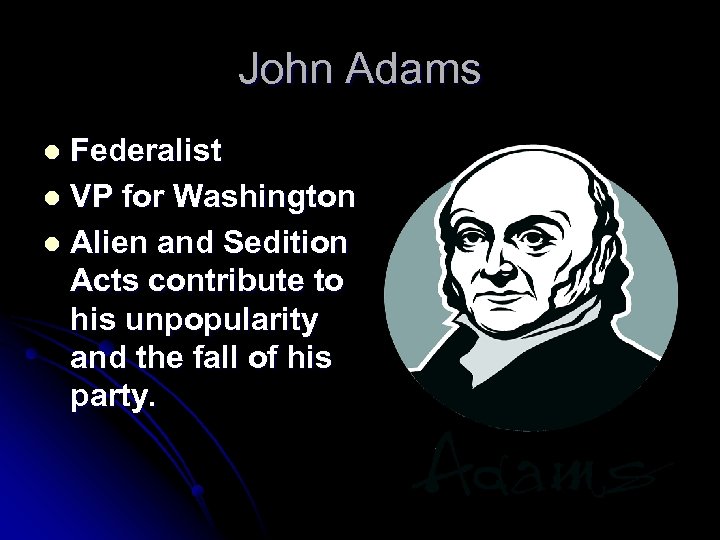 John Adams Federalist l VP for Washington l Alien and Sedition Acts contribute to