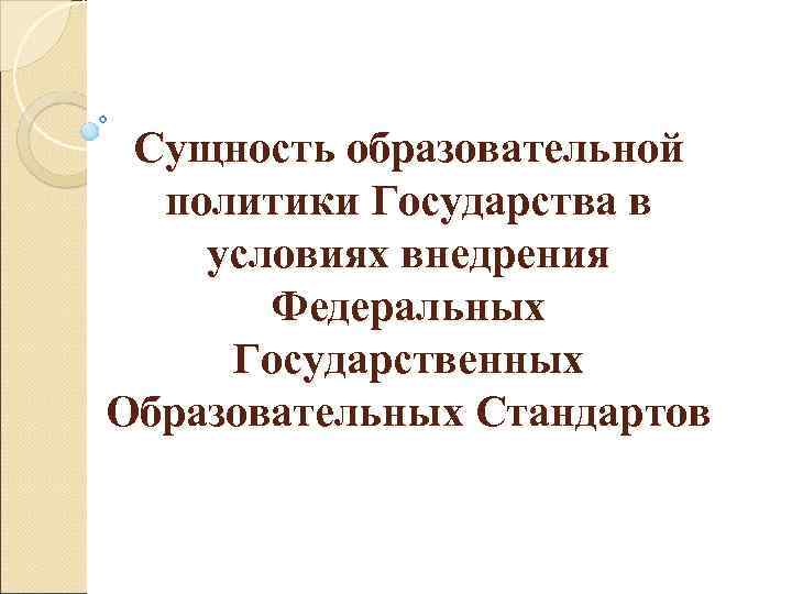 Сущность образовательной политики Государства в условиях внедрения Федеральных Государственных Образовательных Стандартов 