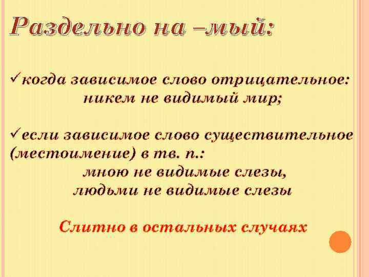 Раздельно на –мый: üкогда зависимое слово отрицательное: никем не видимый мир; üесли зависимое слово