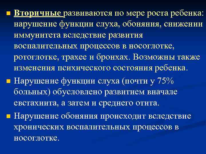 n n n Вторичные развиваются по мере роста ребенка: нарушение функции слуха, обоняния, снижении