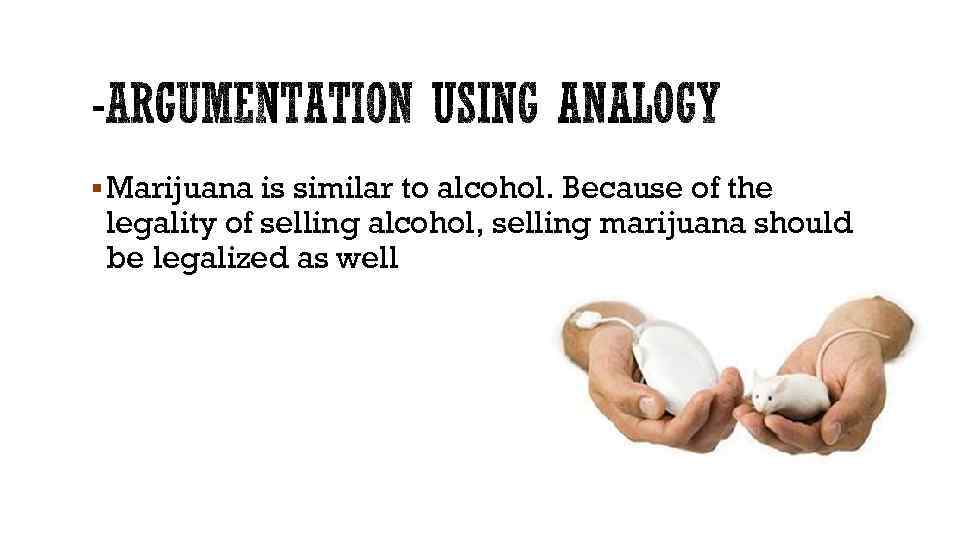 § Marijuana is similar to alcohol. Because of the legality of selling alcohol, selling