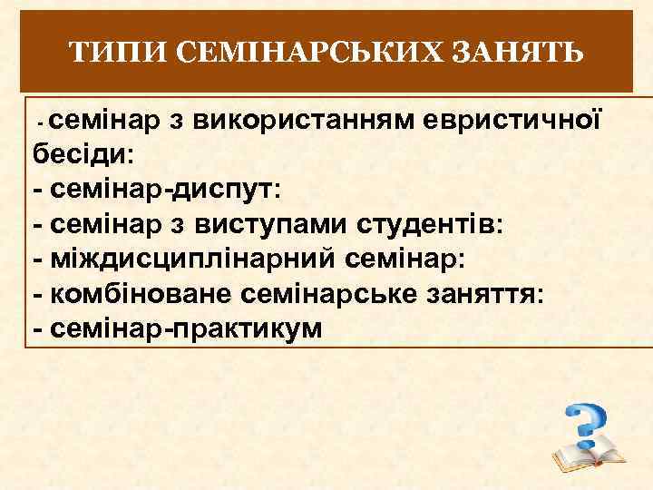 ТИПИ СЕМІНАРСЬКИХ ЗАНЯТЬ семінар з використанням евристичної бесіди: - семінар-диспут: - семінар з виступами