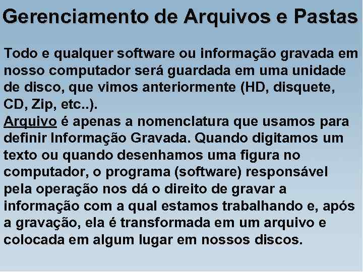 Gerenciamento de Arquivos e Pastas Todo e qualquer software ou informação gravada em nosso