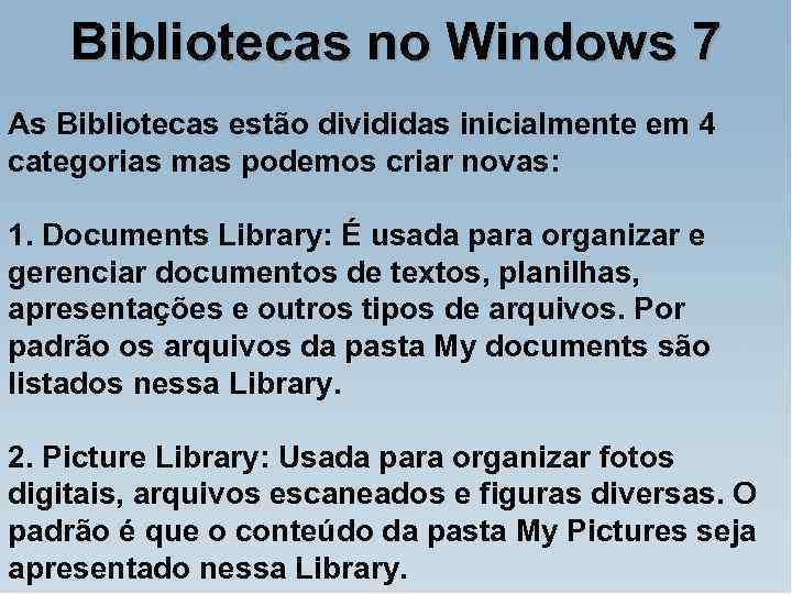 Bibliotecas no Windows 7 As Bibliotecas estão divididas inicialmente em 4 categorias mas podemos