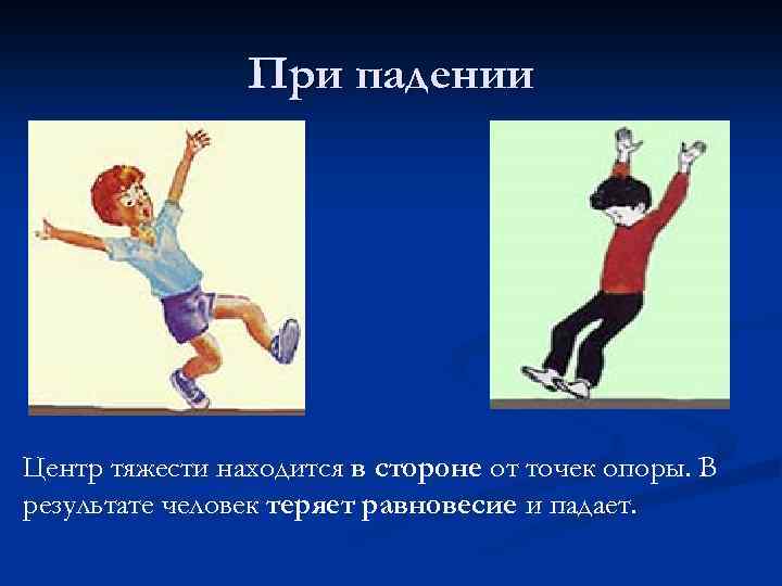 При падении Центр тяжести находится в стороне от точек опоры. В результате человек теряет