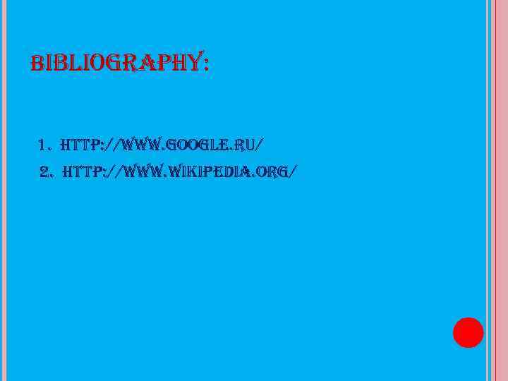 Bi. Bliograph. Y: 1. http: //www. google. ru/ 2. http: //www. wikipedia. org/ 