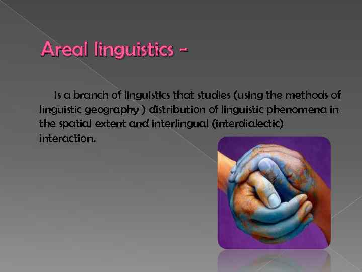 Areal linguistics is a branch of linguistics that studies (using the methods of linguistic