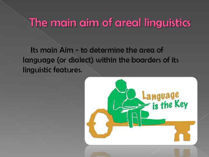 The main aim of areal linguistics Its main Aim - to determine the area