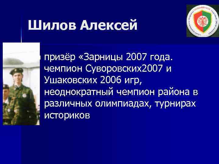 Шилов Алексей n призёр «Зарницы 2007 года. чемпион Суворовских2007 и Ушаковских 2006 игр, неоднократный