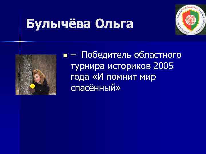 Булычёва Ольга n – Победитель областного турнира историков 2005 года «И помнит мир спасённый»