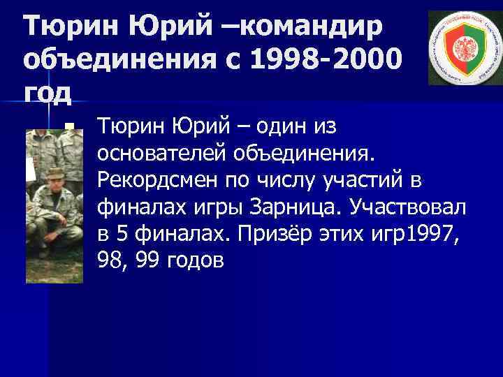 Тюрин Юрий –командир объединения с 1998 -2000 год n Тюрин Юрий – один из