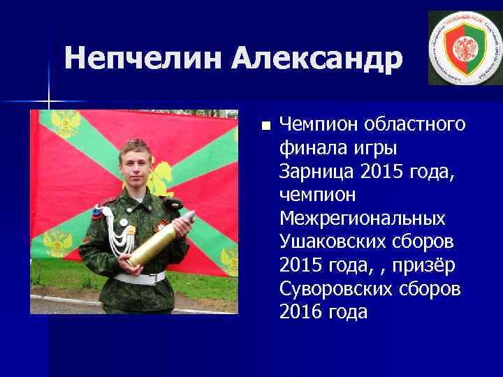 Непчелин Александр n Чемпион областного финала игры Зарница 2015 года, чемпион Межрегиональных Ушаковских сборов