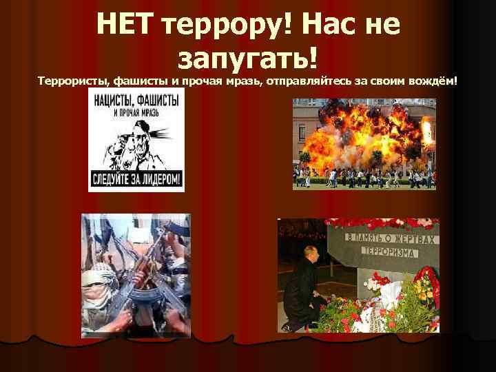 НЕТ террору! Нас не запугать! Террористы, фашисты и прочая мразь, отправляйтесь за своим вождём!