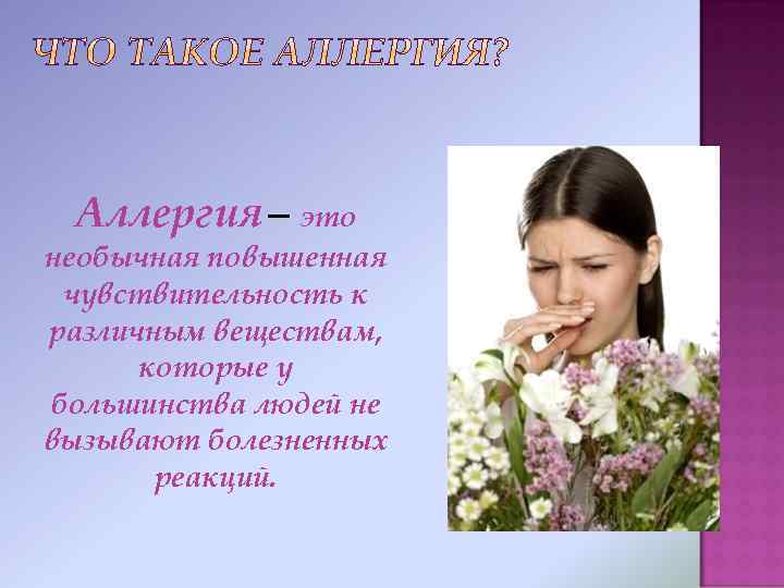 Аллергия – это необычная повышенная чувствительность к различным веществам, которые у большинства людей не