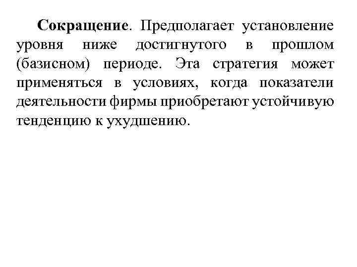 Сокращение. Предполагает установление уровня ниже достигнутого в прошлом (базисном) периоде. Эта стратегия может применяться