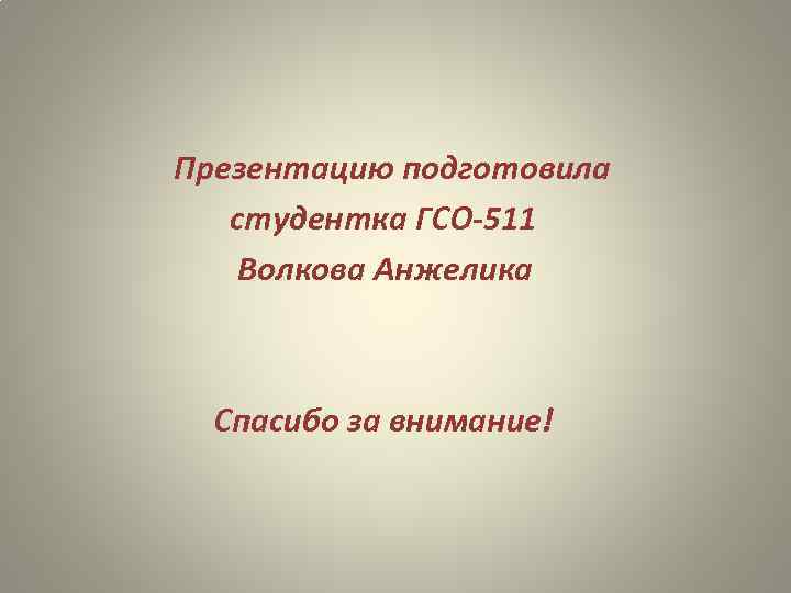 Презентацию подготовила студентка ГСО-511 Волкова Анжелика Спасибо за внимание! 