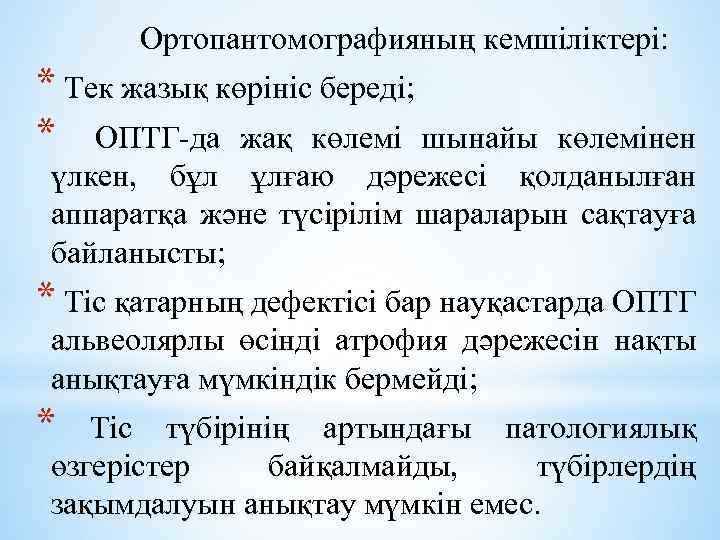 Ортопантомографияның кемшіліктері: * Тек жазық көрініс береді; * ОПТГ-да жақ көлемі шынайы көлемінен үлкен,