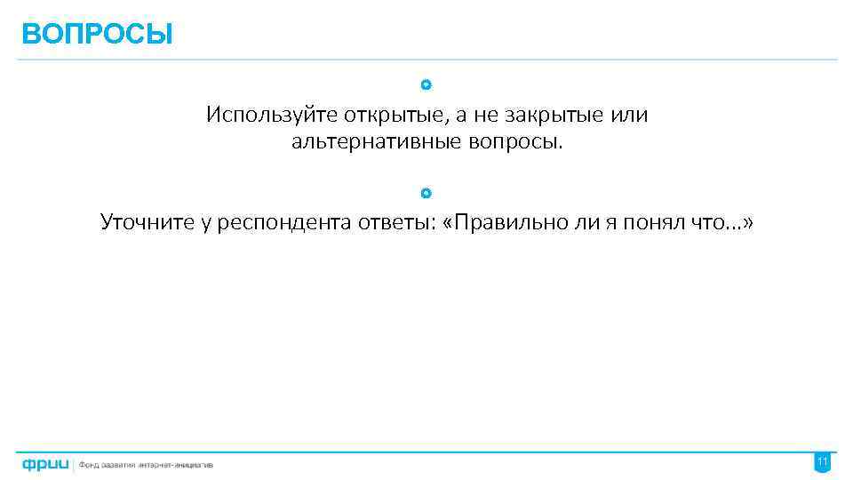 ВОПРОСЫ Используйте открытые, а не закрытые или альтернативные вопросы. Уточните у респондента ответы: «Правильно