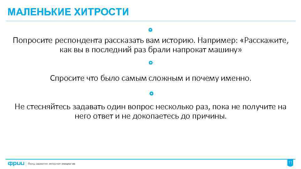 МАЛЕНЬКИЕ ХИТРОСТИ Попросите респондента рассказать вам историю. Например: «Расскажите, как вы в последний раз