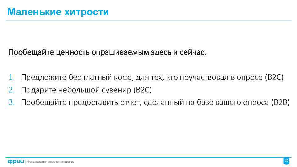 Маленькие хитрости Пообещайте ценность опрашиваемым здесь и сейчас. 1. Предложите бесплатный кофе, для тех,