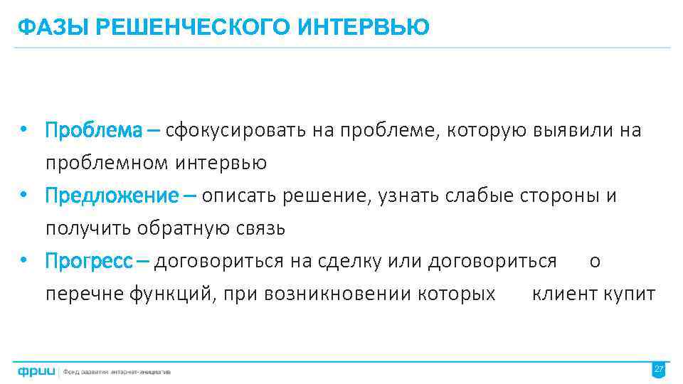 ФАЗЫ РЕШЕНЧЕСКОГО ИНТЕРВЬЮ • Проблема – сфокусировать на проблеме, которую выявили на проблемном интервью