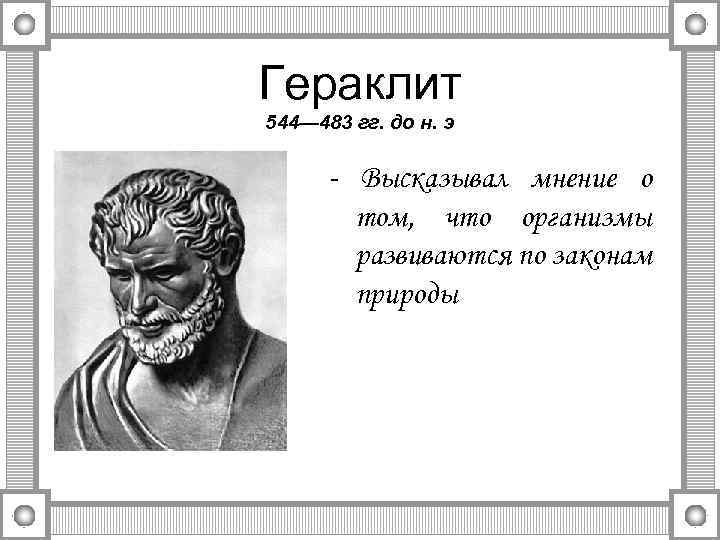 Гераклит 544— 483 гг. до н. э - Высказывал мнение о том, что организмы