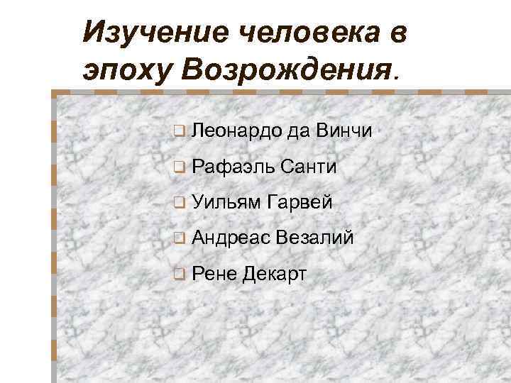 Изучение человека в эпоху Возрождения. q Леонардо q Рафаэль q Уильям Санти Гарвей q