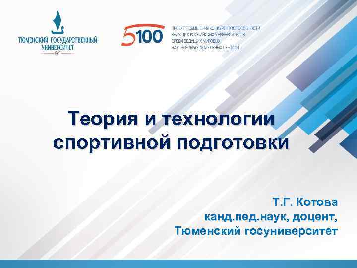 Теория и технологии спортивной подготовки Т. Г. Котова канд. пед. наук, доцент, Тюменский госуниверситет