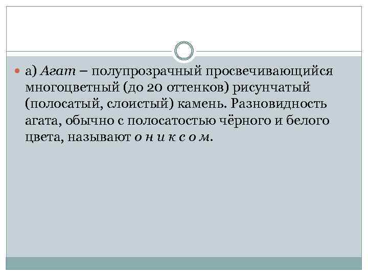  а) Агат – полупрозрачный просвечивающийся многоцветный (до 20 оттенков) рисунчатый (полосатый, слоистый) камень.