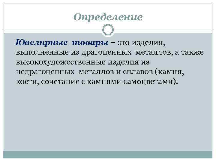 Определение Ювелирные товары – это изделия, выполненные из драгоценных металлов, а также высокохудожественные изделия