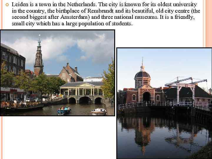  Leiden is a town in the Netherlands. The city is known for its
