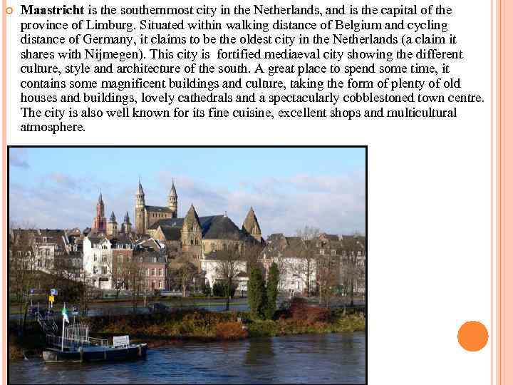  Maastricht is the southernmost city in the Netherlands, and is the capital of