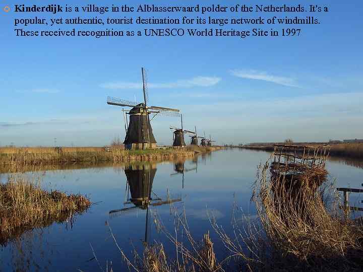  Kinderdijk is a village in the Alblasserwaard polder of the Netherlands. It's a