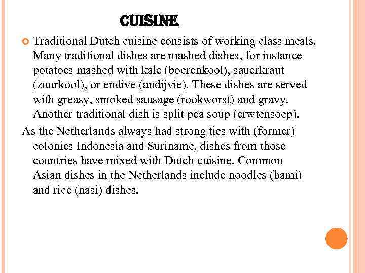 CUISINE Traditional Dutch cuisine consists of working class meals. Many traditional dishes are mashed