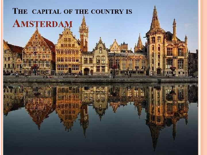 THE CAPITAL OF THE COUNTRY IS AMSTERDAM 