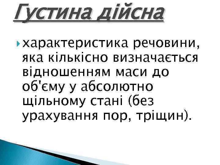 Густина дійсна характеристика речовини, яка кількісно визначається відношенням маси до об'єму у абсолютно щільному