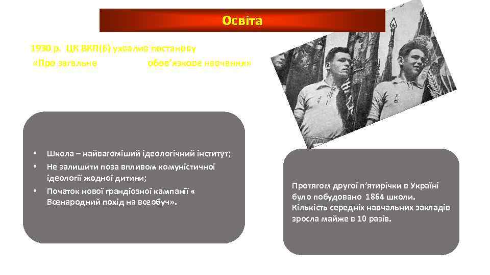 Освіта 1930 р. ЦК ВКП(б) ухвалив постанову «Про загальне обов’язкове навчання» • • •