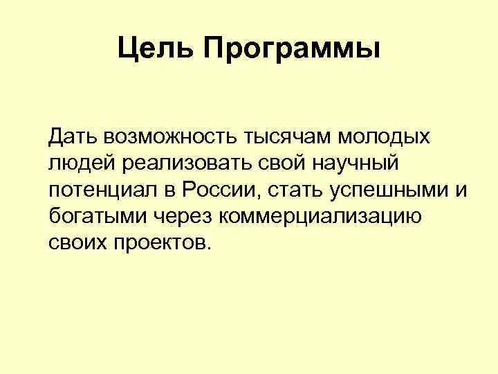 Цель Программы Дать возможность тысячам молодых людей реализовать свой научный потенциал в России, стать