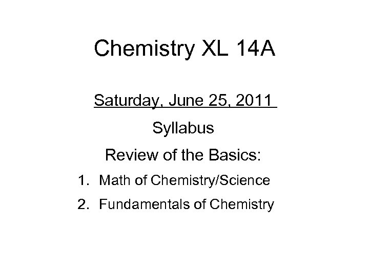 Chemistry XL 14 A Saturday, June 25, 2011 Syllabus Review of the Basics: 1.