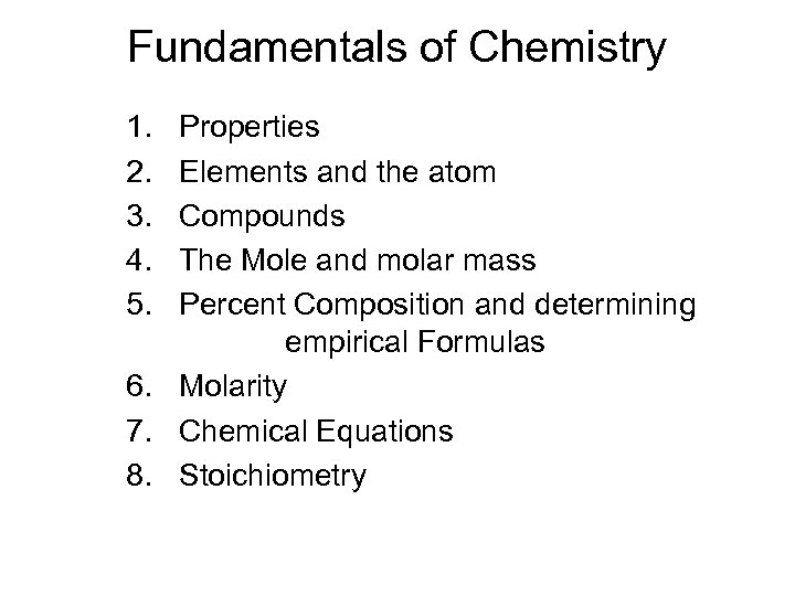 Fundamentals of Chemistry 1. 2. 3. 4. 5. Properties Elements and the atom Compounds