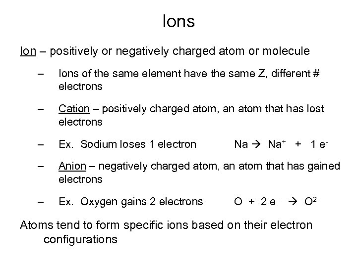 Ions Ion – positively or negatively charged atom or molecule – Ions of the