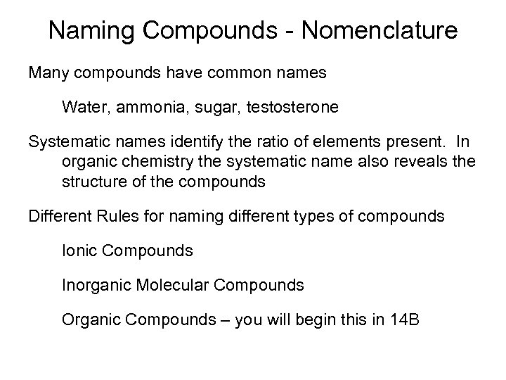 Naming Compounds - Nomenclature Many compounds have common names Water, ammonia, sugar, testosterone Systematic