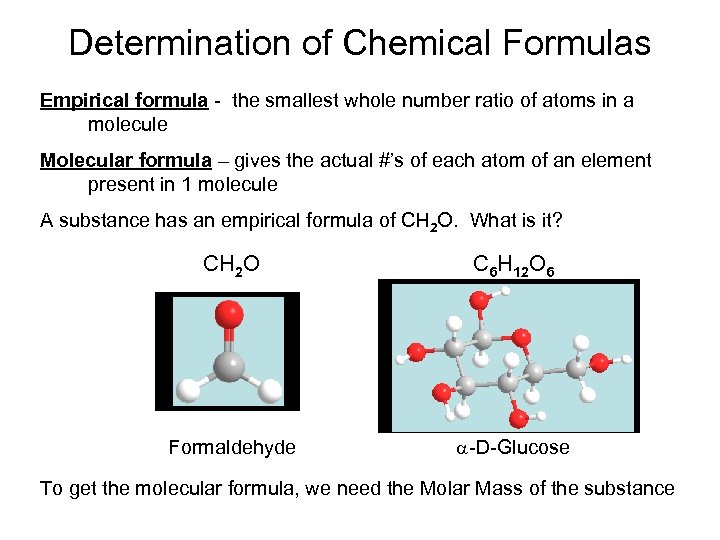 Determination of Chemical Formulas Empirical formula - the smallest whole number ratio of atoms