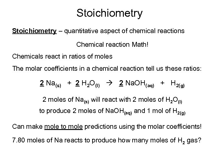 Stoichiometry – quantitative aspect of chemical reactions Chemical reaction Math! Chemicals react in ratios