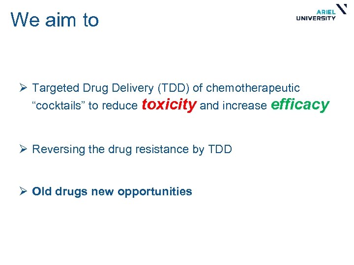We aim to Ø Targeted Drug Delivery (TDD) of chemotherapeutic “cocktails” to reduce toxicity