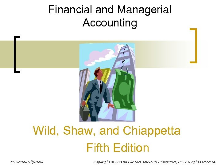 Financial and Managerial Accounting Wild, Shaw, and Chiappetta Fifth Edition Mc. Graw-Hill/Irwin Copyright ©