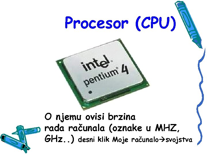 Procesor (CPU) O njemu ovisi brzina rada računala (oznake u MHZ, GHz. . )
